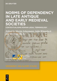 Title: Norms of Dependency in Late Antique and Early Medieval Societies: Contextualising Roman Legal Terminology, Author: Martin Schermaier
