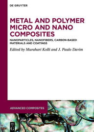 Title: Metal and Polymer Micro and Nano Composites: Nanoparticles, Nanofibers, Carbon-Based Materials and Coatings, Author: Murahari Kolli