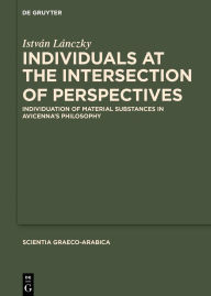 Title: Individuals at the Intersection of Perspectives: Individuation of Material Substances in Avicenna's Philosophy, Author: István Lánczky