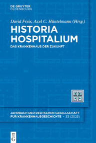 Title: Historia Hospitalium: Das Krankenhaus der Zukunft, Author: David Freis