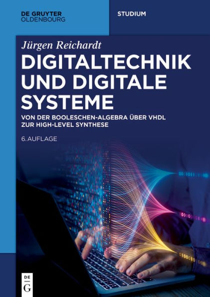 Digitaltechnik und Digitale Systeme: Von der Booleschen-Algebra über VHDL zur High-Level Synthese