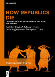 Title: How Republics Die: Creeping Authoritarianism in Ancient Rome and Beyond, Author: Frederik Juliaan Vervaet
