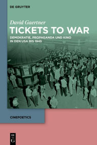 Title: Tickets to War: Demokratie, Propaganda und Kino in den USA bis 1945, Author: David Gaertner