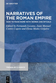 Title: Narratives of the Roman Empire: How to Make Rome with Words and Rituals, Author: Fernando Lozano