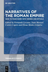 Title: Narratives of the Roman Empire: How to Make Rome with Words and Rituals, Author: Fernando Lozano