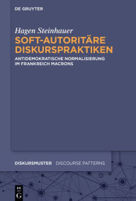 Title: Soft-autoritäre Diskurspraktiken: Anti-demokratische Normalisierung im Frankreich Macrons, Author: Hagen Steinhauer