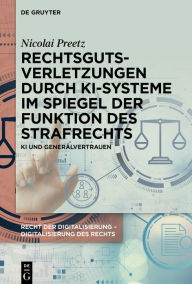 Title: Rechtsgutsverletzungen durch KI-Systeme im Spiegel der Funktion des Strafrechts: KI und Generalvertrauen, Author: Nicolai Preetz