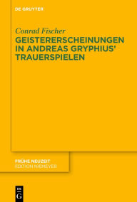 Title: Geistererscheinungen in Andreas Gryphius' Trauerspielen, Author: Conrad Fischer