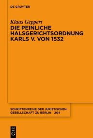 Title: Die Peinliche Halsgerichtsordnung Karls V. von 1532, Author: Klaus Geppert