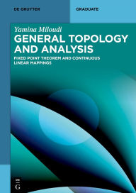 Title: General Topology and Analysis: Fixed Point Theorem and Continuous Linear Mappings, Author: Yamina Miloudi