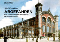 Title: Abgefahren: Eine Geschichte der vergessenen Berliner Bahnhöfe, Author: Ilja Nieuwland