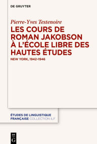 Title: Les cours de Roman Jakobson à l'École libre des hautes études: New York, 1942-1946, Author: Pierre-Yves Testenoire