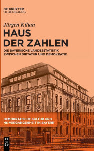 Title: Haus der Zahlen: Die bayerische Landesstatistik zwischen Diktatur und Demokratie, Author: Jürgen Kilian
