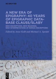Title: A new era of epigraphy: 40 years of Epigraphic database Clauss/Slaby: New inscriptions, new readings, new interpretations of Roman inscriptions, Author: Anne Kolb