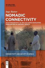 Title: Nomadic Connectivity: An Ethnography of Walad Djifir Navigating Insecurities in Central Africa, Author: Inge Butter