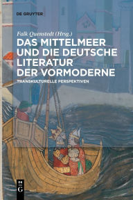 Title: Das Mittelmeer und die deutsche Literatur der Vormoderne: Transkulturelle Perspektiven, Author: Falk Quenstedt