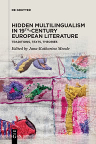 Title: Hidden Multilingualism in 19th-Century European Literature: Traditions, Texts, Theories, Author: Jana-Katharina Mende
