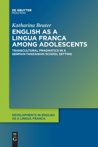 Title: English as a Lingua Franca among Adolescents: Transcultural Pragmatics in a German-Tanzanian School Setting, Author: Katharina Beuter
