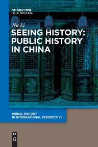 Title: Seeing History: Public History in China, Author: LI Na