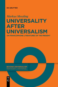 Title: Universality after Universalism: On Francophone Literatures of the Present, Author: Markus Messling