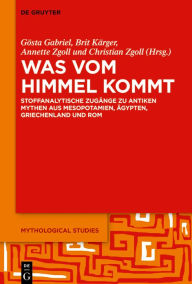 Title: Was vom Himmel kommt: Stoffanalytische Zugänge zu antiken Mythen aus Mesopotamien, Ägypten, Griechenland und Rom, Author: Gösta Ingvar Gabriel