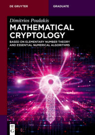Title: Mathematical Cryptology: Based on Elementary Number Theory and Essential Numerical Algorithms, Author: Dimitrios Poulakis