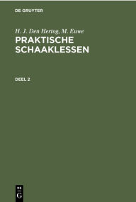 Title: H. J. den Hertog; M. Euwe: Praktische Schaaklessen. Deel 2, Author: H. J. den Hertog