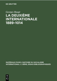 Title: La Deuxième Internationale 1889-1014: Étude critique des sources essai bibliographique, Author: Georges Haupt