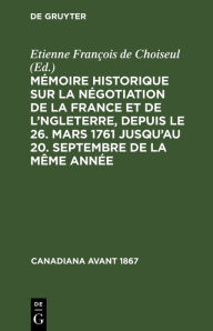 Title: Mémoire historique sur la négotiation de la France et de l'Angleterre, depuis le 26. mars 1761 jusqu'au 20. septembre de la même année, Author: Etienne François de Choiseul