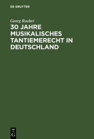 Title: 30 Jahre Musikalisches Tantiemerecht in Deutschland: Umkämpftes und Erreichtes, Author: Georg Roeber