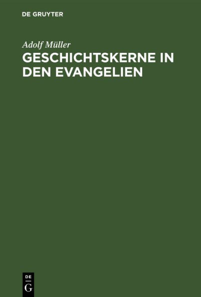 Geschichtskerne in den Evangelien: Nach Modernen Forschungen. Marcus und Matthäus