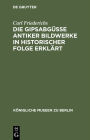 Die Gipsabgüsse antiker Bildwerke in historischer Folge erklärt: Bausteine zur Geschichte der griechisch-römischen Plastik