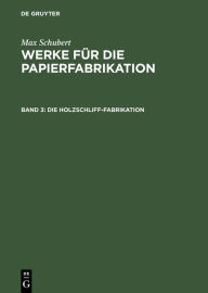 Title: Die Holzschliff-Fabrikation, Author: Max Schubert