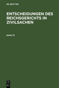 Title: Entscheidungen des Reichsgerichts in Zivilsachen. Band 32, Author: Mitglieder des Gerichtshofes und der Reichsanwaltschaft