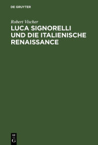 Title: Luca Signorelli und die Italienische Renaissance: Eine kunsthistorische Monographie, Author: Robert Vischer