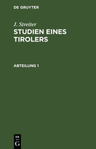 Title: J. Streiter: Studien eines Tirolers. Abteilung 1, Author: J. Streiter