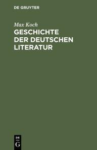 Title: Geschichte der deutschen Literatur, Author: Max Koch