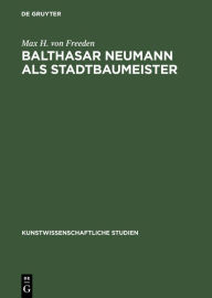 Title: Balthasar Neumann als Stadtbaumeister, Author: Max H. von Freeden