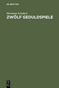 Title: Zw lf Geduldspiele: Zauberquadrate, R sselsprung-Bildungen, Boss-Puzzle, Nonnenspiel, Spazierg nge der Pensionatsdamen, Umf llungs-Aufgaben, Rundreise-Spiele u. s. w. f r Nicht-Mathematiker zum Zwecke der Unterhaltung, Author: Hermann Schubert