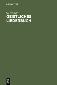 Title: Geistliches Liederbuch: 187 Sch lerch re, zugleich zwei- und dreistimmig f r Kirche, Schule und Haus, Author: G. Weimar