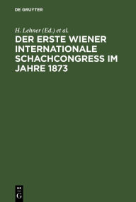 Title: Der Erste Wiener Internationale Schachcongress im Jahre 1873, Author: H. Lehner
