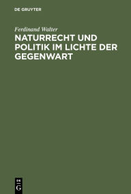 Title: Naturrecht und Politik im Lichte der Gegenwart, Author: Ferdinand Walter