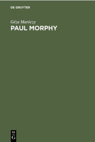 Title: Paul Morphy: Sammlung der von ihm gespielten Partien mit ausf hrlichen Erl uterungen, Author: G za Mar czy