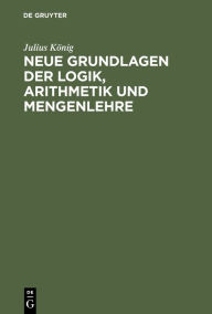 Title: Neue Grundlagen der Logik, Arithmetik und Mengenlehre, Author: Julius K nig