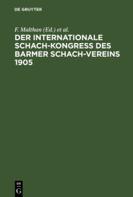 Title: Der internationale Schach-Kongre des Barmer Schach-Vereins 1905: Enthaltend die Entstehungs-Geschichte und den Verlauf des Kongresses mit seinen schachlichen und geselligen Veranstaltungen, Author: F. Malthan