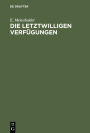 Die letztwilligen Verf gungen: Nach dem B rgerlichen Gesetzbuche f r das Deutsche Reich