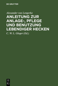Title: Anleitung zur Anlage-, Pflege und Benutzung lebendiger Hecken, Author: Alexander von Lengerke