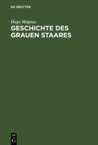 Title: Geschichte des grauen Staares, Author: Hugo Magnus