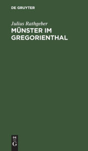 Title: M nster im Gregorienthal: Ein Beitrag zur politischer kirchlichen und kulturhistorischen Geschichte els ssischen M nsterthales, Author: Julius Rathgeber