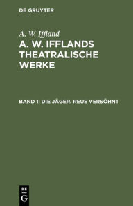 Title: Die Jäger. Reue versöhnt: Ein ländliches Sittengemälde in fünf Aufzügen, Author: A. W. Iffland
